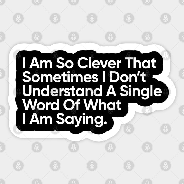 I Am So Clever That Sometimes I Don’t Understand A Single Word Of What I Am Saying. Sticker by EverGreene